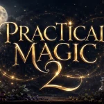 Practical Magic 2 (2026): Why Fans Waited 28 Years for the Sequel and Everything We Know